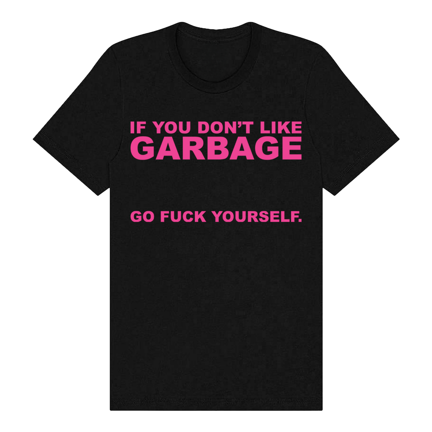 Black cotton t-shirt from Garbage Official Store with bold pink text if you dont like garbage go fuck yourself